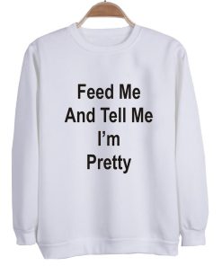 feed me sweatshirt