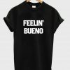 feelin' bueno T shirt