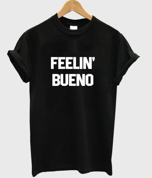 feelin' bueno T shirt