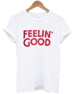 feelin good shirt