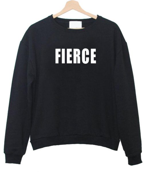 fierce sweatshirt