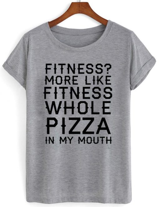 fitness whole pizza in my mouth shirt