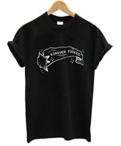 forever fucked tshirt