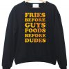 fries before guys foods before dudes sweatshirt