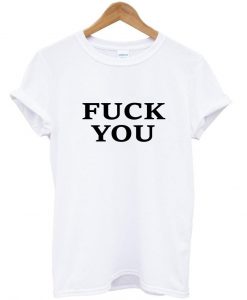 fuck you T shirt