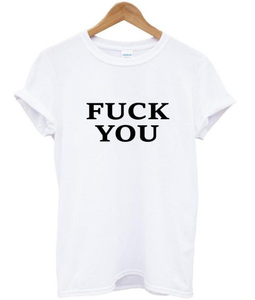 fuck you T shirt