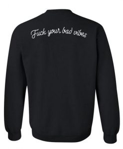 fuck your bad vibes sweatshirt back