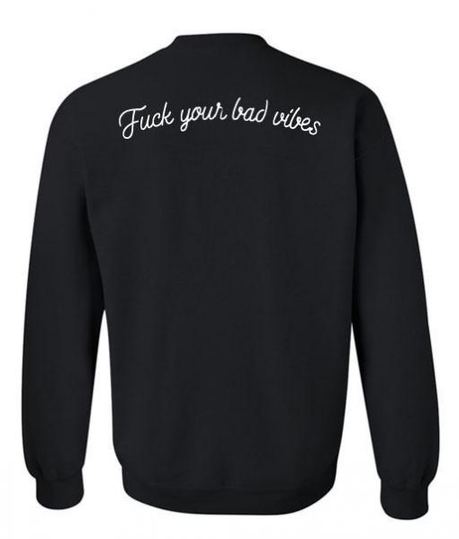 fuck your bad vibes sweatshirt back