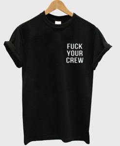 fuck your crew T shirt