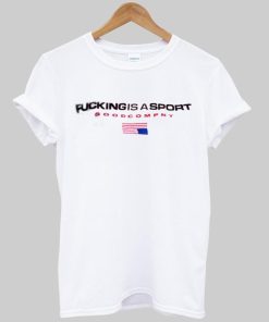 fucking is a sport T shirt