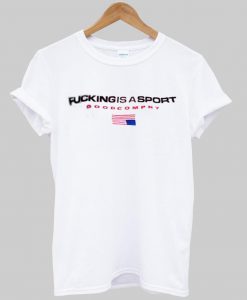 fucking is a sport T shirt