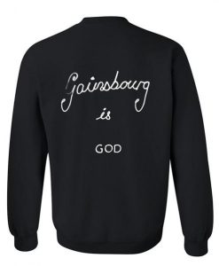 gainsbourg is god sweatshirt