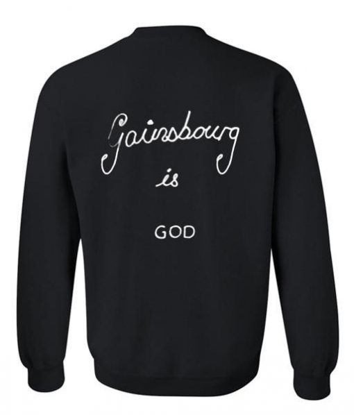 gainsbourg is god sweatshirt