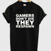 gamers don't die they respawn T shirt