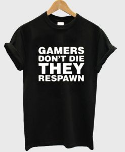 gamers don't die they respawn T shirt