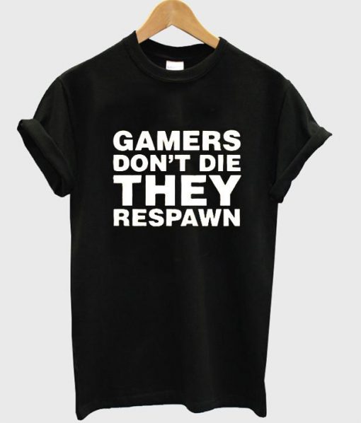 gamers don't die they respawn T shirt