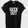geek out T shirt