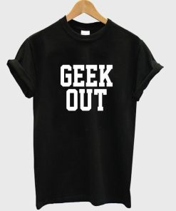 geek out T shirt