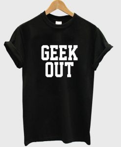 geek out T shirt