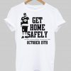 get home safely T shirt