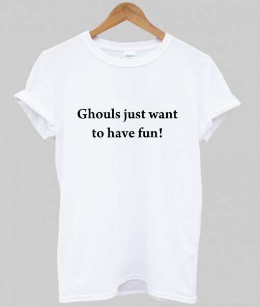 ghouls just want to have fun tshirt