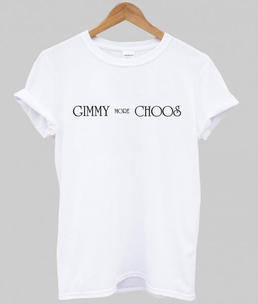 gimmy more choos T shirt