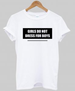 girls do not dress for boys T shirt