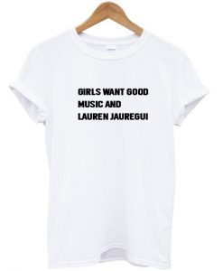 girls want good music and lauren jauregui T shirt