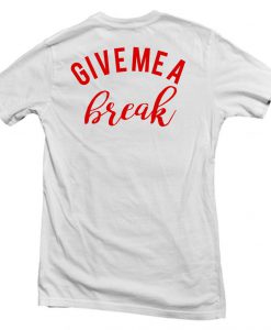 give me a break back T shirt