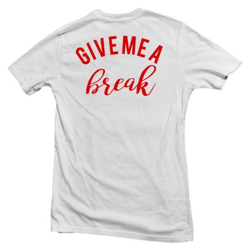 give me a break back T shirt