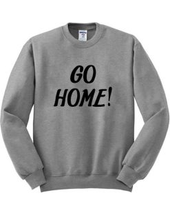 go home! sweatahirt