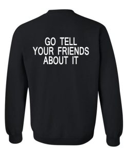 go tell your friends about it sweatshirt back