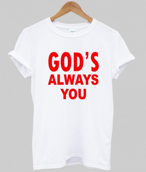 god’s always you T shirt