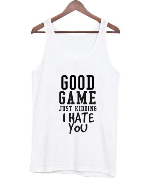 good game just kidding tanktop