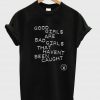good girls are bad girls that havent been caught Tshirt