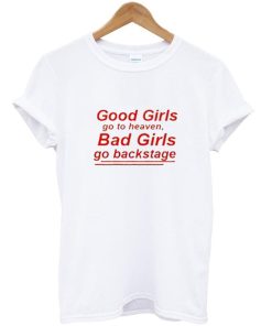 good girls go to heaven bad girls go backstage tshirt