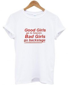 good girls go to heaven bad girls go backstage tshirt