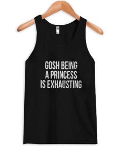 gosh being a princess is exhausting tanktop