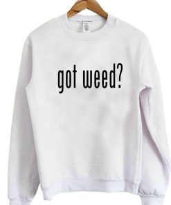 got weed sweatshirt