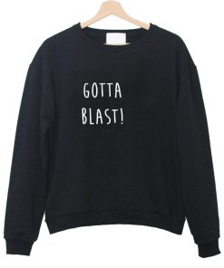 gotta blasti sweatshirt