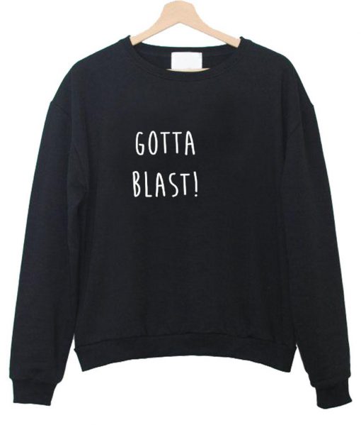 gotta blasti sweatshirt