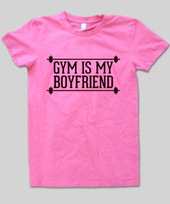 gym is my boyfriend T shirt