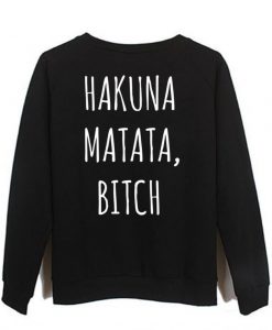 hakuna matata bitch sweatshirt