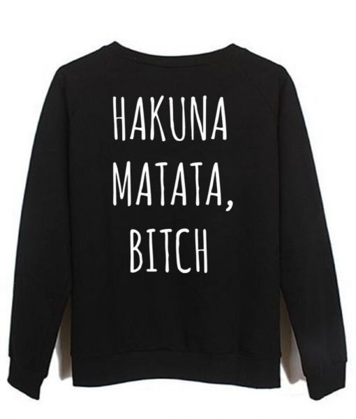 hakuna matata bitch sweatshirt