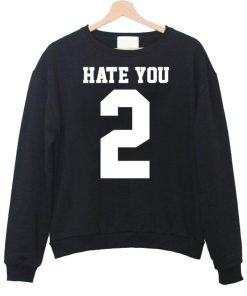 hate you sweatshirt