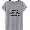 have a better day tomorrow tshirt