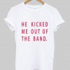 he kicked T shirt