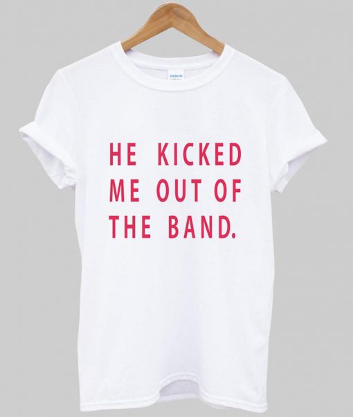 he kicked T shirt