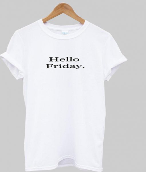 hello friday tshirt