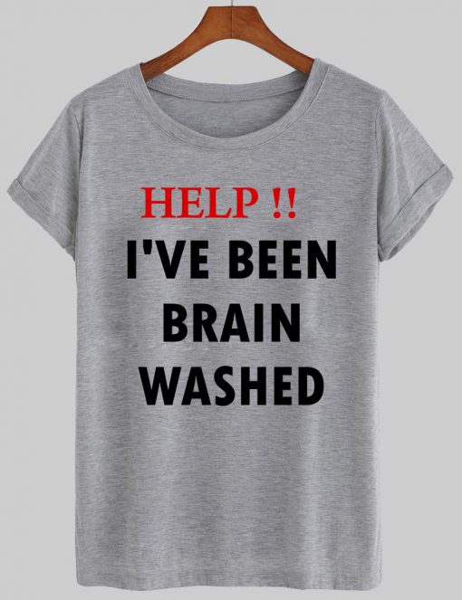 help!! i've been brain washed T shirt